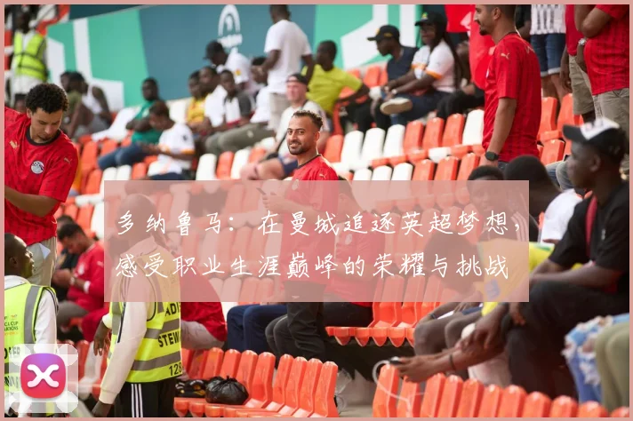 多纳鲁马：在曼城追逐英超梦想，感受职业生涯巅峰的荣耀与挑战